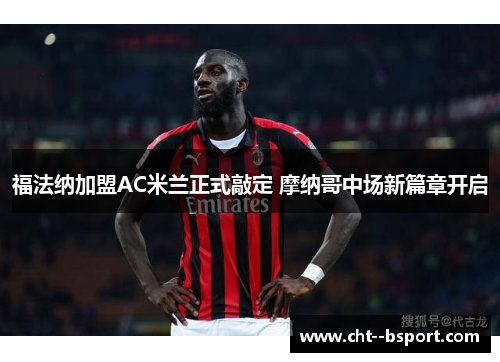 福法纳加盟AC米兰正式敲定 摩纳哥中场新篇章开启 福法纳加盟AC米兰正式敲定 摩纳哥中场新篇章开启