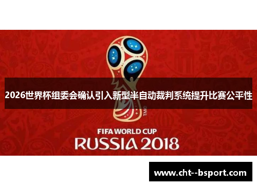 2026世界杯组委会确认引入新型半自动裁判系统提升比赛公平性