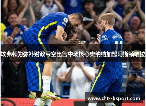 埃弗顿为弥补财政亏空出售中场核心奥纳纳加盟阿斯顿维拉